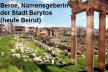 Beroe ist die Namensgeberin der Stadt Berytos (heute Beirut)