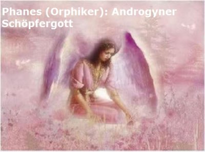 Phanes ist in der Mythologie der Orphiker ein androgyner Schöpfergott